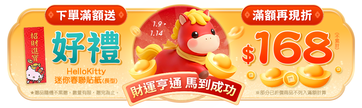 財運亨通,馬到成功一路發! 下單滿888送好禮,滿1688現折168! 財運亨通,馬到成功一路發! 下單滿888送好禮,滿1688現折168!